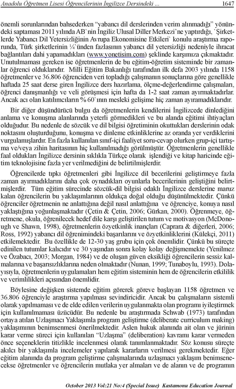 Yetersizliğinin Avrupa Ekonomisine Etkileri` konulu araştırma raporunda, Türk şirketlerinin ¼`ünden fazlasının yabancı dil yetersizliği nedeniyle ihracat bağlantıları dahi yapamadıkları (www.