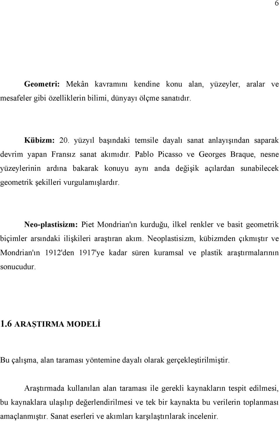 Pablo Picasso ve Georges Braque, nesne yüzeylerinin ardına bakarak konuyu aynı anda değişik açılardan sunabilecek geometrik şekilleri vurgulamışlardır.