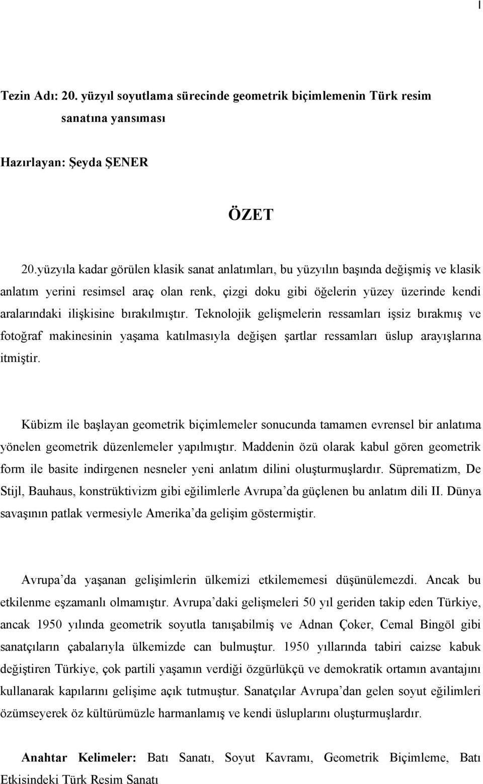 bırakılmıştır. Teknolojik gelişmelerin ressamları işsiz bırakmış ve fotoğraf makinesinin yaşama katılmasıyla değişen şartlar ressamları üslup arayışlarına itmiştir.