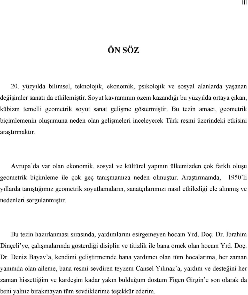 Bu tezin amacı, geometrik biçimlemenin oluşumuna neden olan gelişmeleri inceleyerek Türk resmi üzerindeki etkisini araştırmaktır.