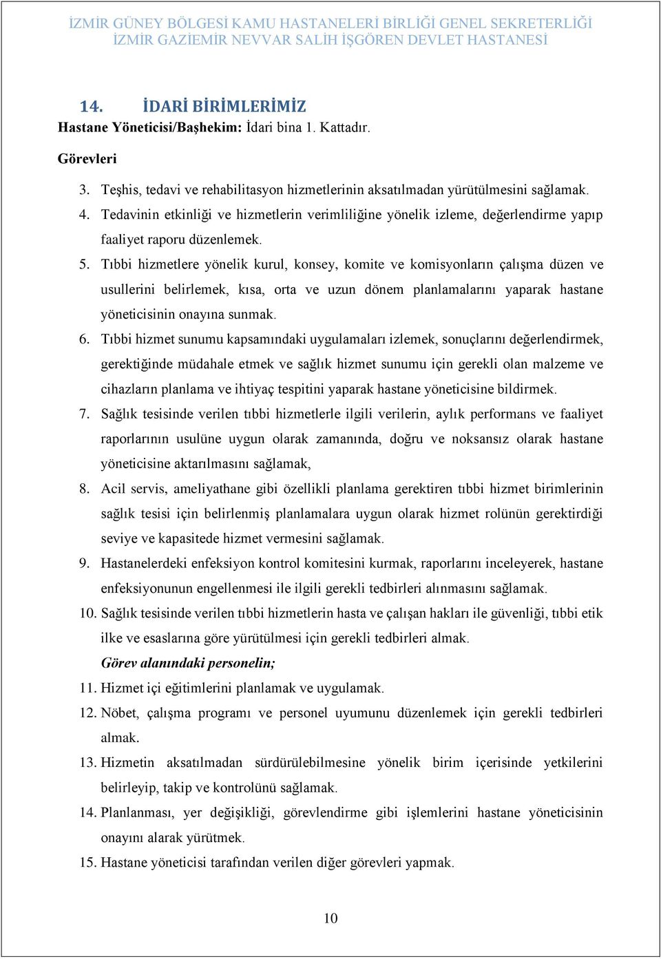 Tıbbi hizmetlere yönelik kurul, konsey, komite ve komisyonların çalışma düzen ve usullerini belirlemek, kısa, orta ve uzun dönem planlamalarını yaparak hastane yöneticisinin onayına sunmak. 6.