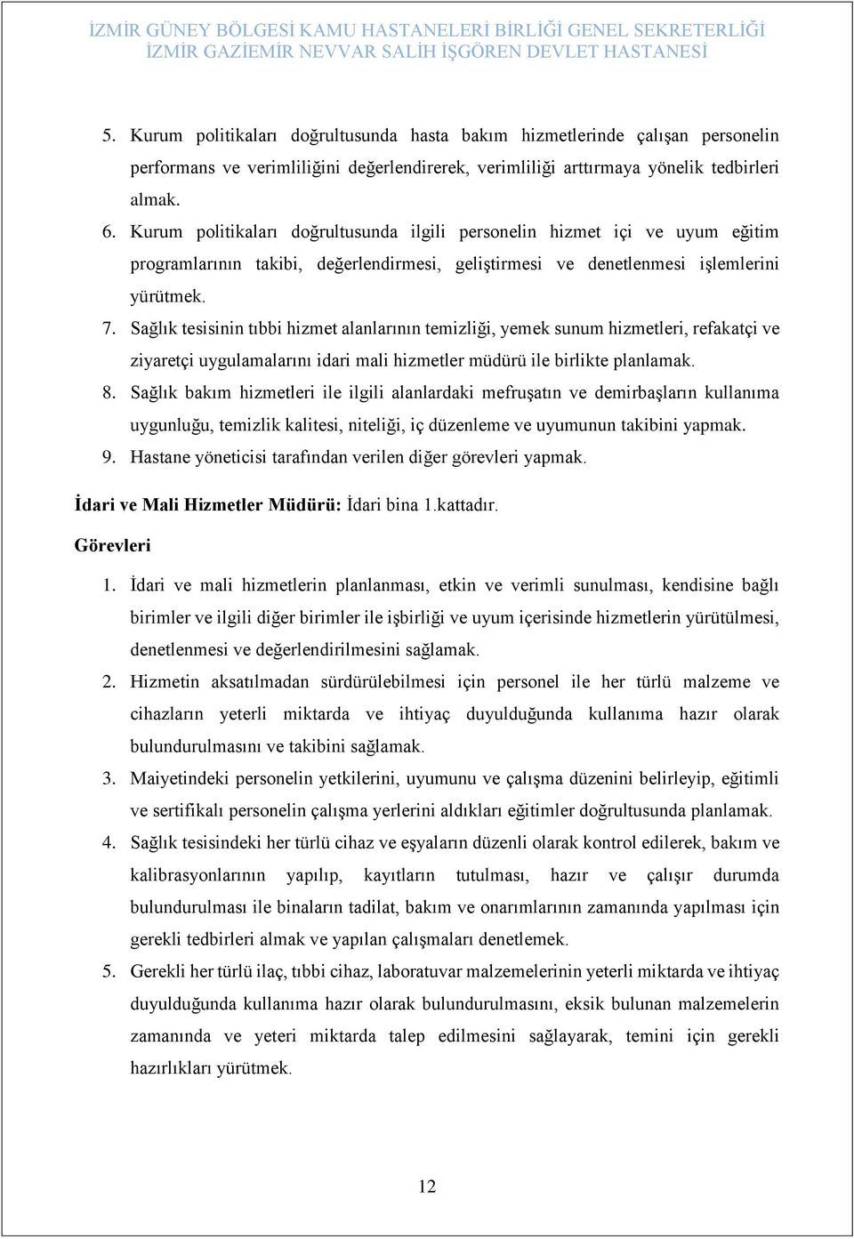 Sağlık tesisinin tıbbi hizmet alanlarının temizliği, yemek sunum hizmetleri, refakatçi ve ziyaretçi uygulamalarını idari mali hizmetler müdürü ile birlikte planlamak. 8.