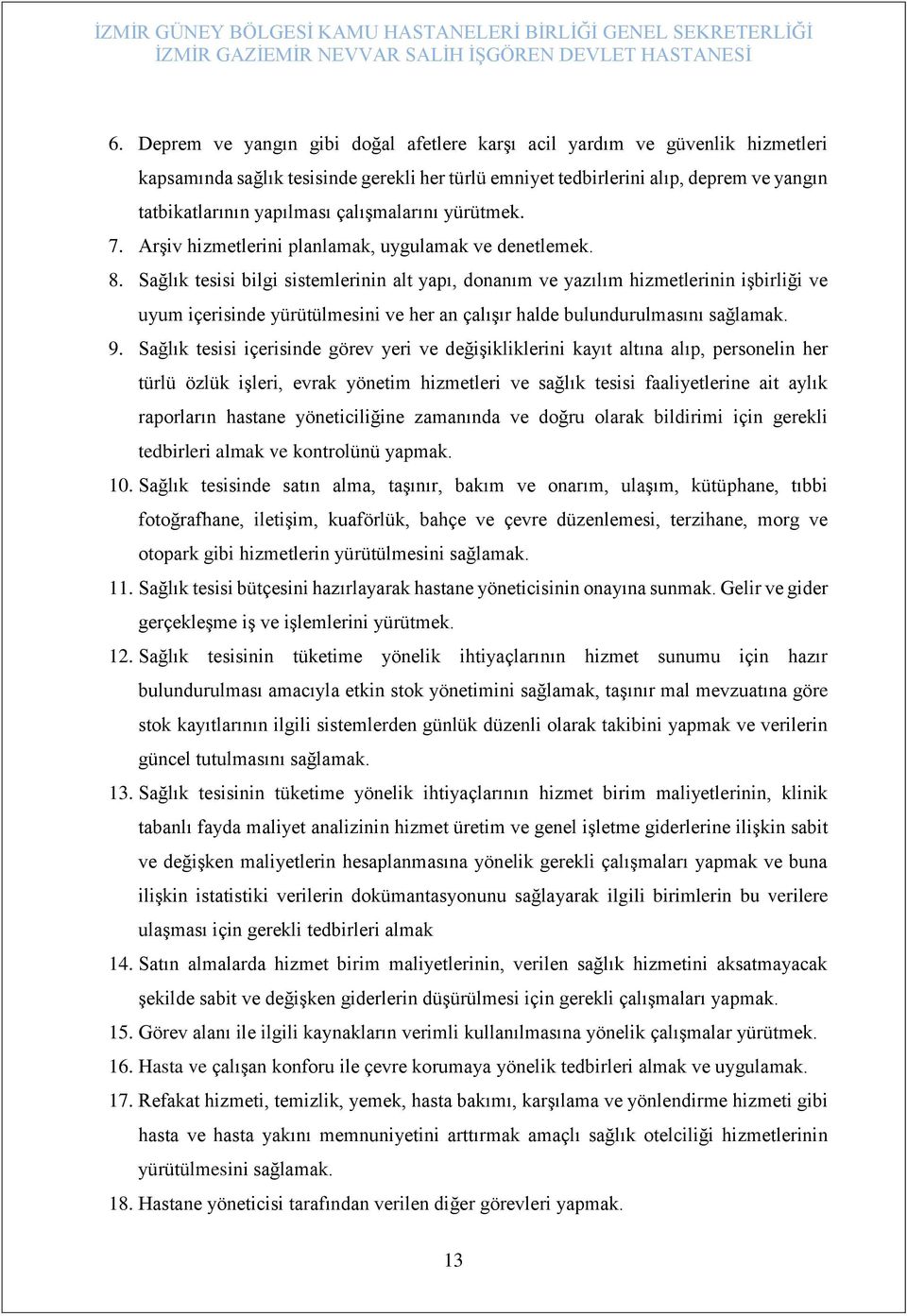 Sağlık tesisi bilgi sistemlerinin alt yapı, donanım ve yazılım hizmetlerinin işbirliği ve uyum içerisinde yürütülmesini ve her an çalışır halde bulundurulmasını sağlamak. 9.