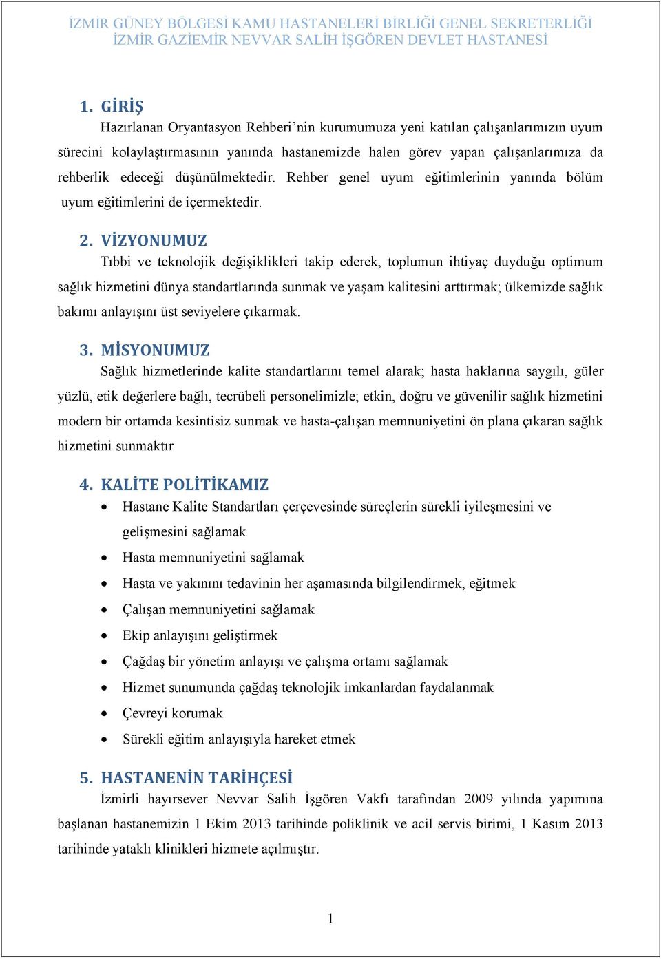 VİZYONUMUZ Tıbbi ve teknolojik değişiklikleri takip ederek, toplumun ihtiyaç duyduğu optimum sağlık hizmetini dünya standartlarında sunmak ve yaşam kalitesini arttırmak; ülkemizde sağlık bakımı