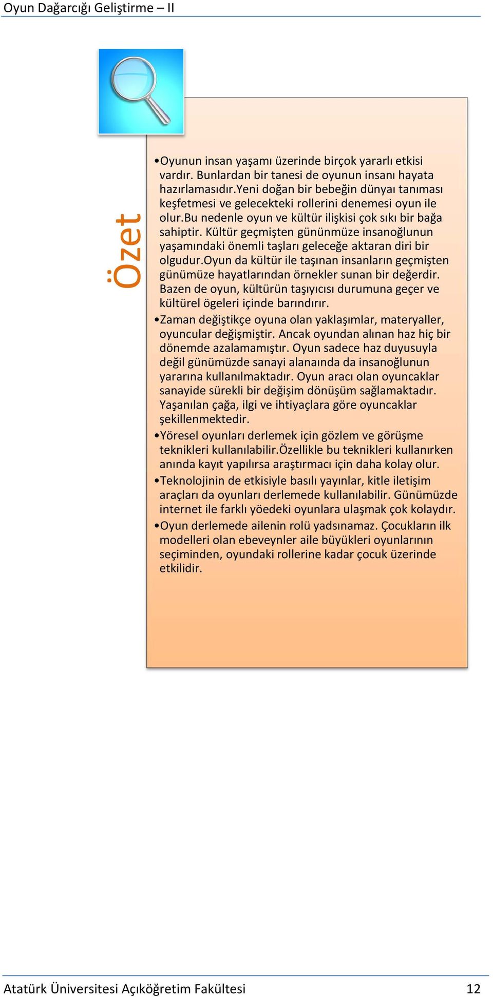 Kültür geçmişten gününmüze insanoğlunun yaşamındaki önemli taşları geleceğe aktaran diri bir olgudur.oyun da kültür ile taşınan insanların geçmişten günümüze hayatlarından örnekler sunan bir değerdir.