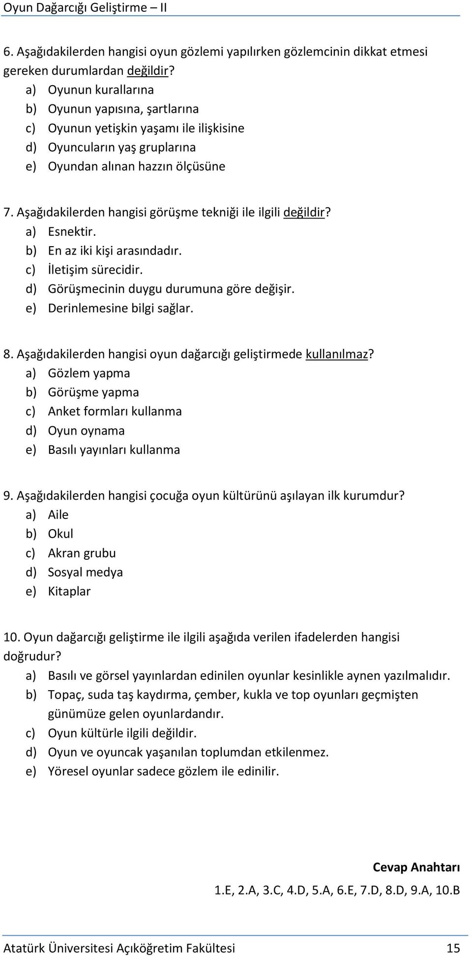 Aşağıdakilerden hangisi görüşme tekniği ile ilgili değildir? a) Esnektir. b) En az iki kişi arasındadır. c) İletişim sürecidir. d) Görüşmecinin duygu durumuna göre değişir.