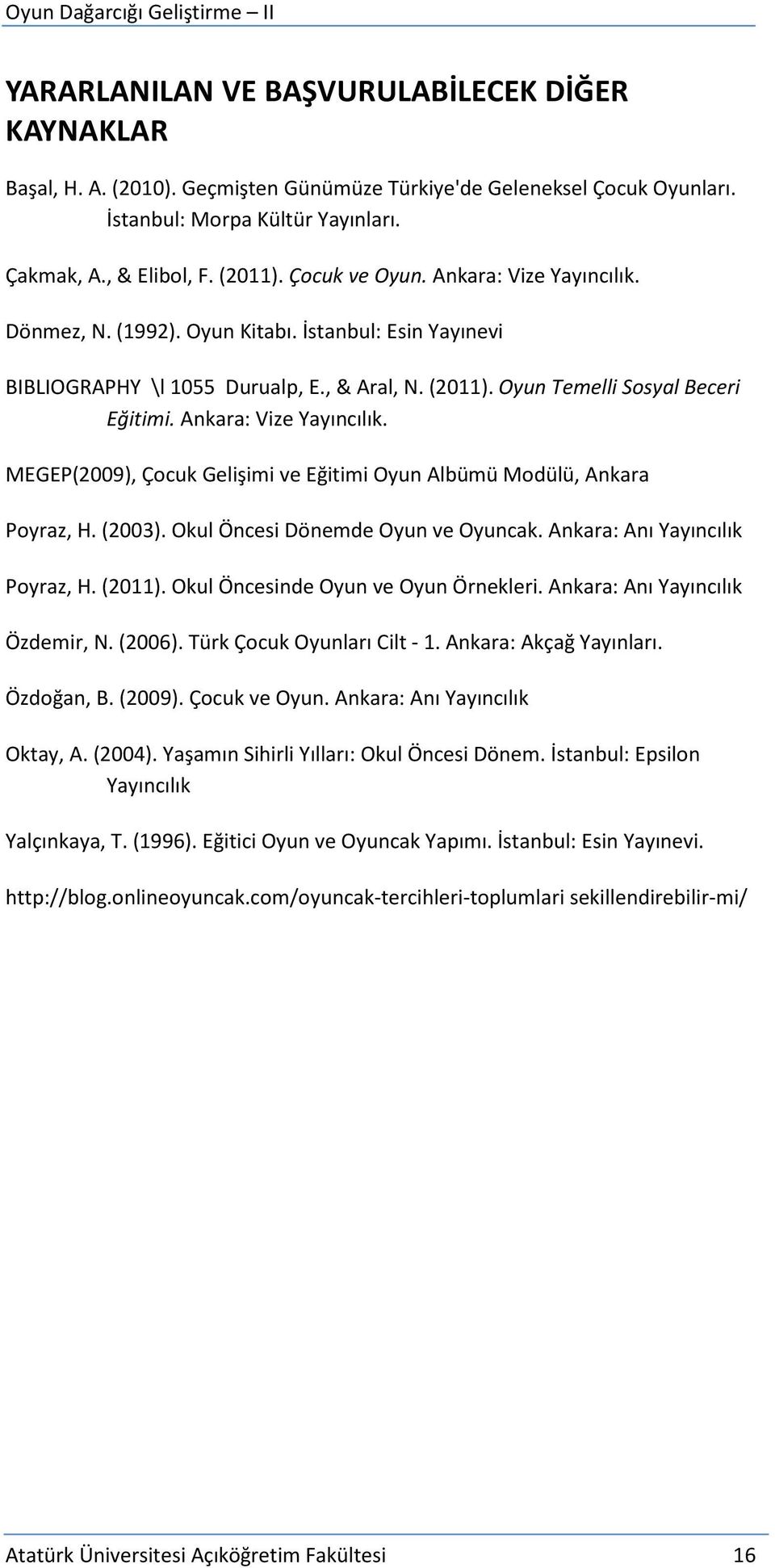 Ankara: Vize Yayıncılık. MEGEP(2009), Çocuk Gelişimi ve Eğitimi Oyun Albümü Modülü, Ankara Poyraz, H. (2003). Okul Öncesi Dönemde Oyun ve Oyuncak. Ankara: Anı Yayıncılık Poyraz, H. (2011).