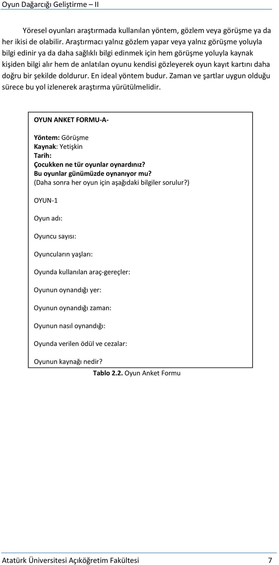 oyun kayıt kartını daha doğru bir şekilde doldurur. En ideal yöntem budur. Zaman ve şartlar uygun olduğu sürece bu yol izlenerek araştırma yürütülmelidir.