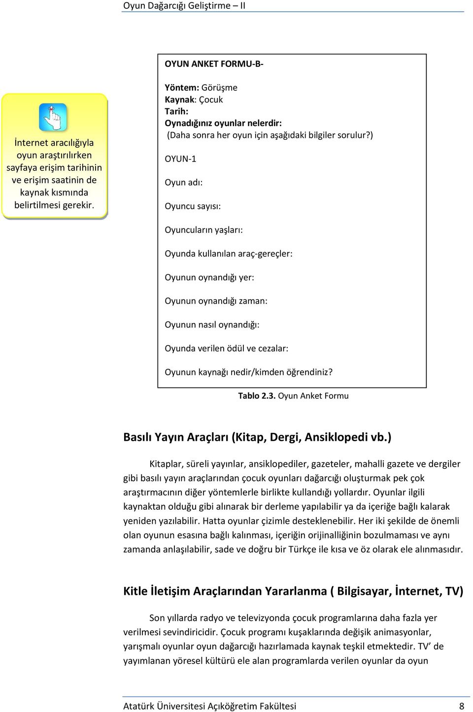 ) OYUN-1 Oyun adı: Oyuncu sayısı: Oyuncuların yaşları: Oyunda kullanılan araç-gereçler: Oyunun oynandığı yer: Oyunun oynandığı zaman: Oyunun nasıl oynandığı: Oyunda verilen ödül ve cezalar: Oyunun