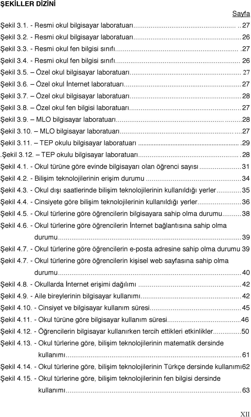 Şekil 3.8. Özel okul fen bilgisi laboratuarı...27 Şekil 3.9. MLO bilgisayar laboratuarı......28 Şekil 3.10. MLO bilgisayar laboratuarı...27 Şekil 3.11. TEP okulu bilgisayar laboratuarı....29.şekil 3.