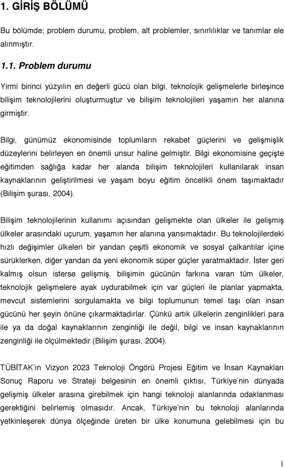 Bilgi ekonomisine geçişte eğitimden sağlığa kadar her alanda bilişim teknolojileri kullanılarak insan kaynaklarının geliştirilmesi ve yaşam boyu eğitim öncelikli önem taşımaktadır (Bilişim şurası,