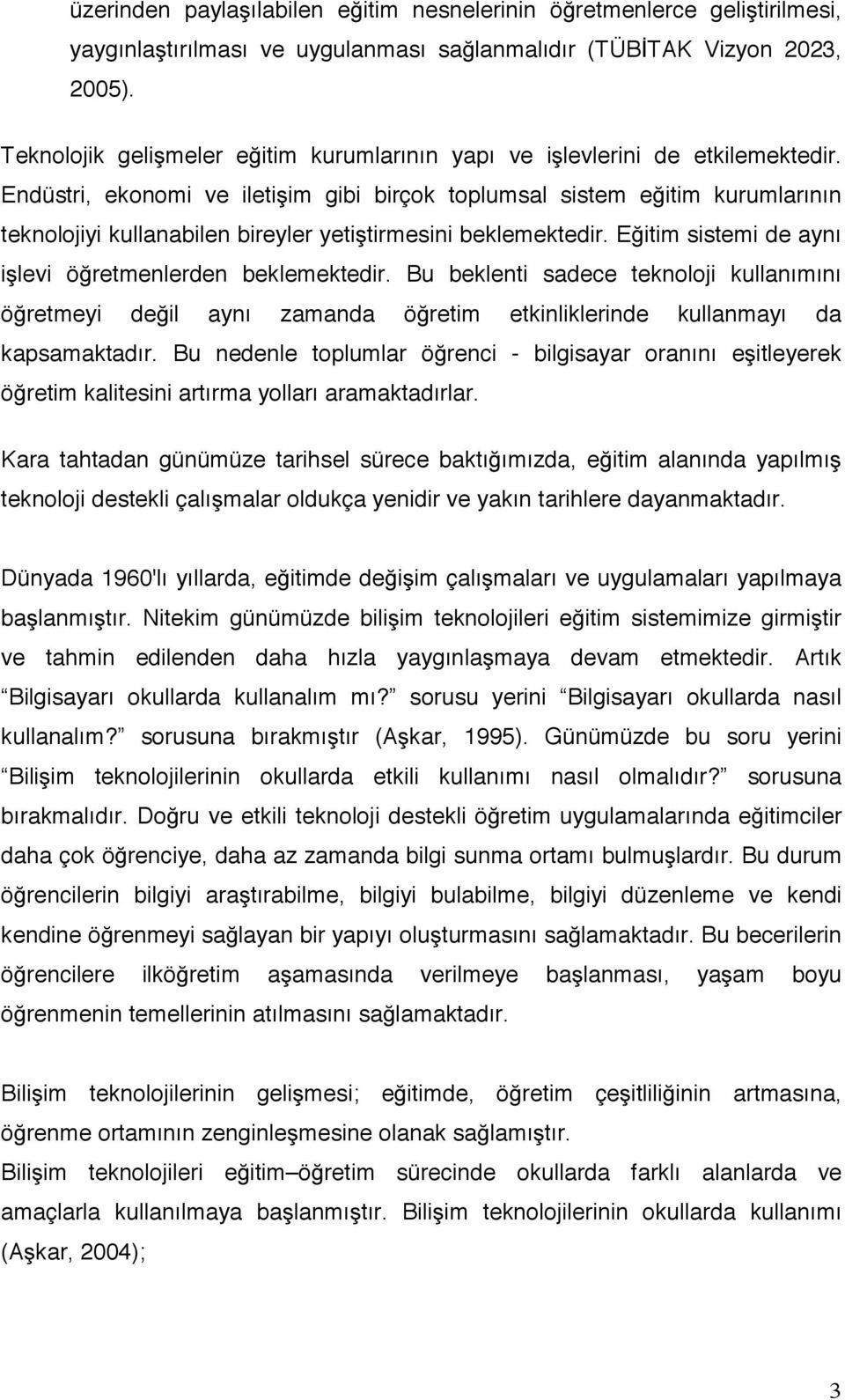 Endüstri, ekonomi ve iletişim gibi birçok toplumsal sistem eğitim kurumlarının teknolojiyi kullanabilen bireyler yetiştirmesini beklemektedir.