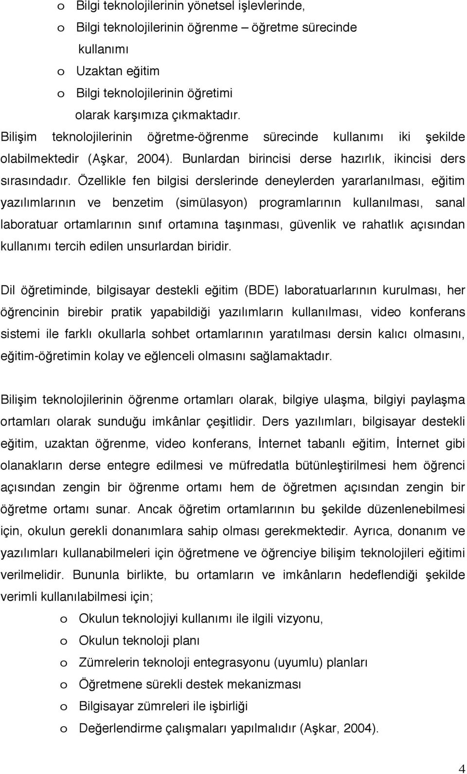 Özellikle fen bilgisi derslerinde deneylerden yararlanılması, eğitim yazılımlarının ve benzetim (simülasyon) programlarının kullanılması, sanal laboratuar ortamlarının sınıf ortamına taşınması,