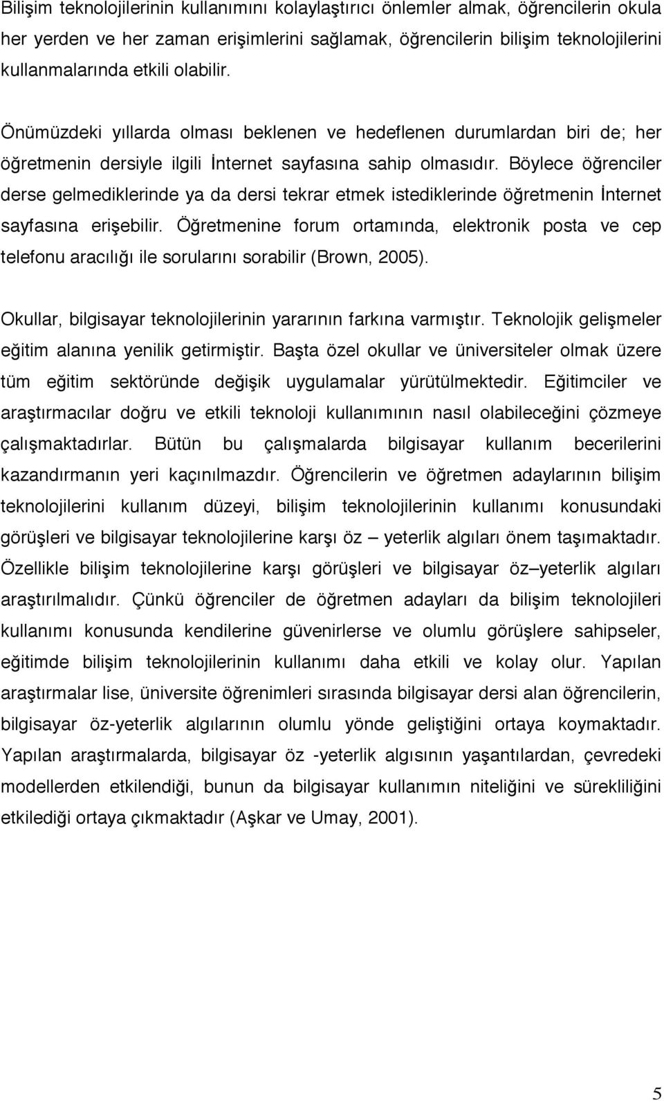 Böylece öğrenciler derse gelmediklerinde ya da dersi tekrar etmek istediklerinde öğretmenin İnternet sayfasına erişebilir.