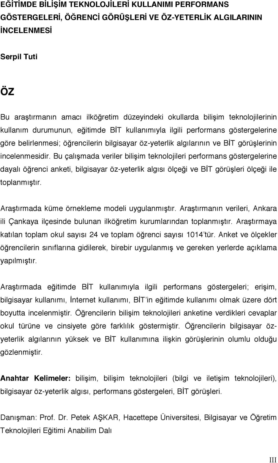 incelenmesidir. Bu çalışmada veriler bilişim teknolojileri performans göstergelerine dayalı öğrenci anketi, bilgisayar öz-yeterlik algısı ölçeği ve BİT görüşleri ölçeği ile toplanmıştır.