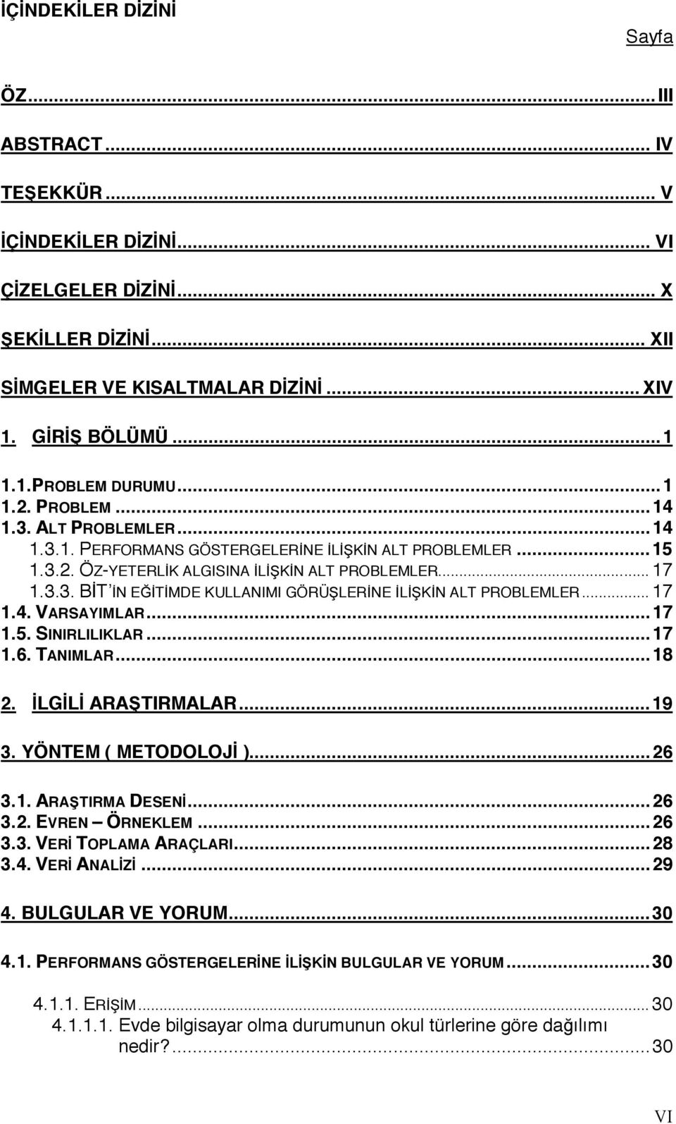 .. 17 1.4. VARSAYIMLAR...17 1.5. SINIRLILIKLAR...17 1.6. TANIMLAR...18 2. İLGİLİ ARAŞTIRMALAR...19 3. YÖNTEM ( METODOLOJİ )...26 3.1. ARAŞTIRMA DESENİ...26 3.2. EVREN ÖRNEKLEM...26 3.3. VERİ TOPLAMA ARAÇLARI.