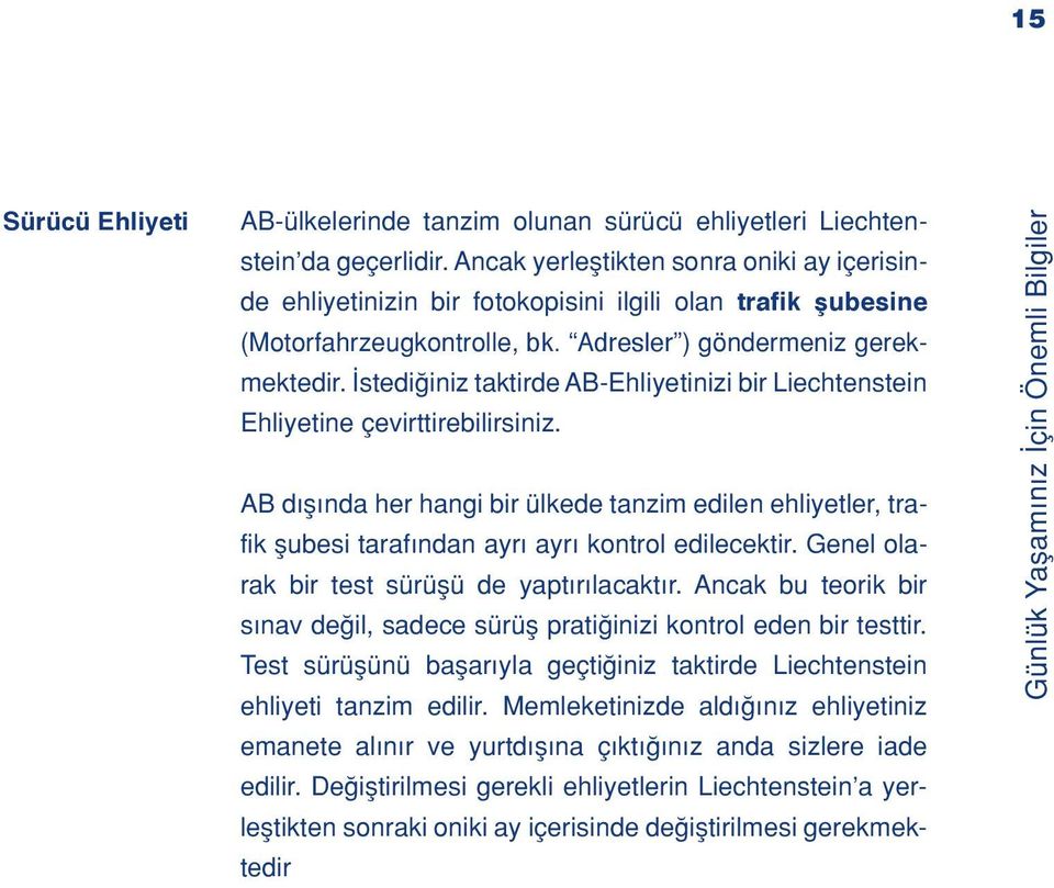 stedi iniz taktirde AB-Ehliyetinizi bir Liechtenstein Ehliyetine çevirttirebilirsiniz. AB d fl nda her hangi bir ülkede tanzim edilen ehliyetler, trafik flubesi taraf ndan ayr ayr kontrol edilecektir.