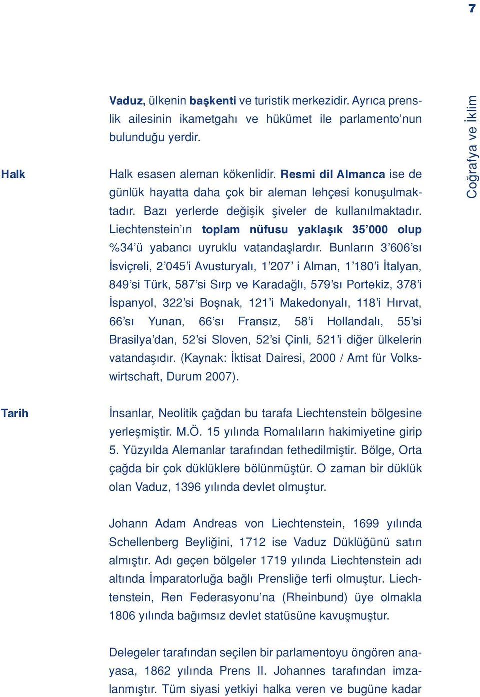 Liechtenstein n toplam nüfusu yaklaşık 35 000 olup %34 ü yabanc uyruklu vatandafllard r.