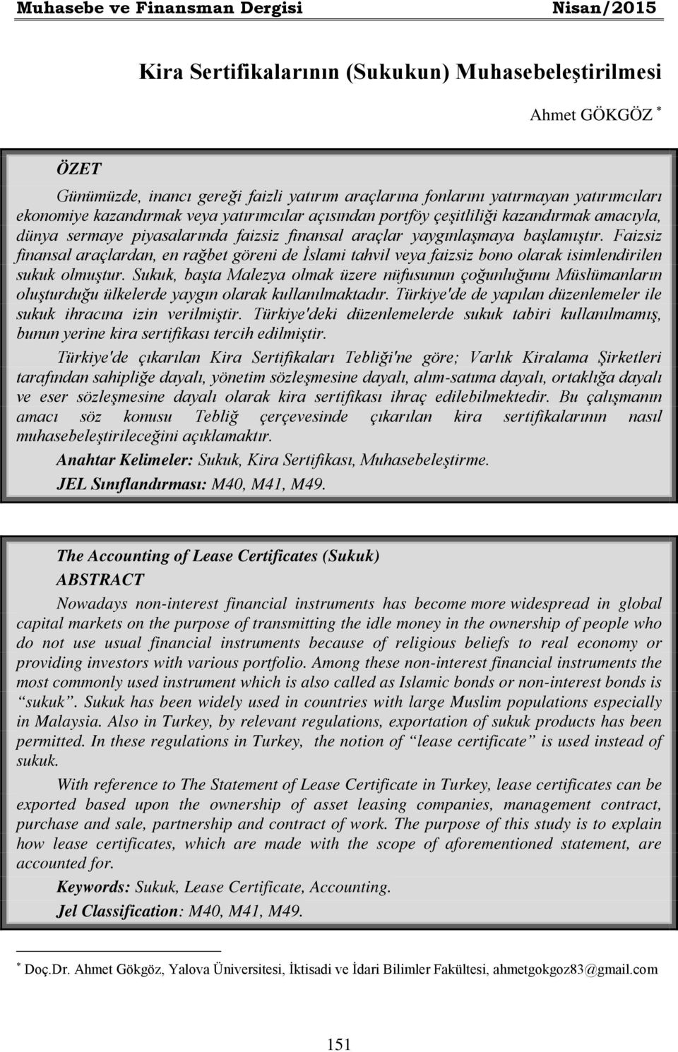 Faizsiz finansal araçlardan, en rağbet göreni de İslami tahvil veya faizsiz bono olarak isimlendirilen sukuk olmuştur.