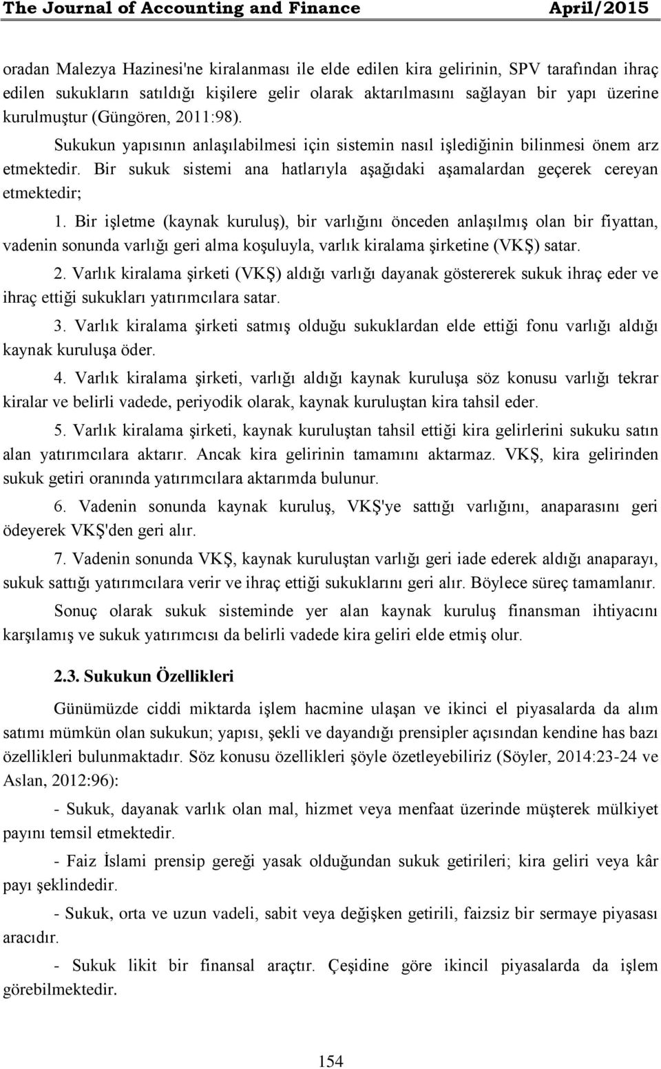 Bir sukuk sistemi ana hatlarıyla aşağıdaki aşamalardan geçerek cereyan etmektedir; 1.