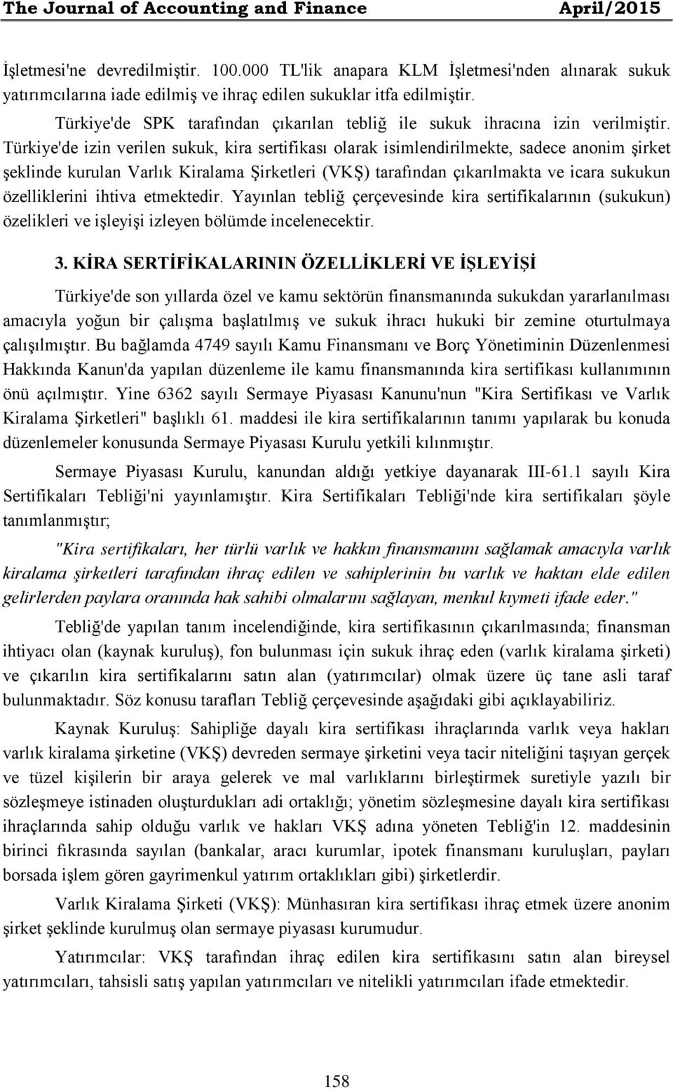 Türkiye'de SPK tarafından çıkarılan tebliğ ile sukuk ihracına izin verilmiştir.