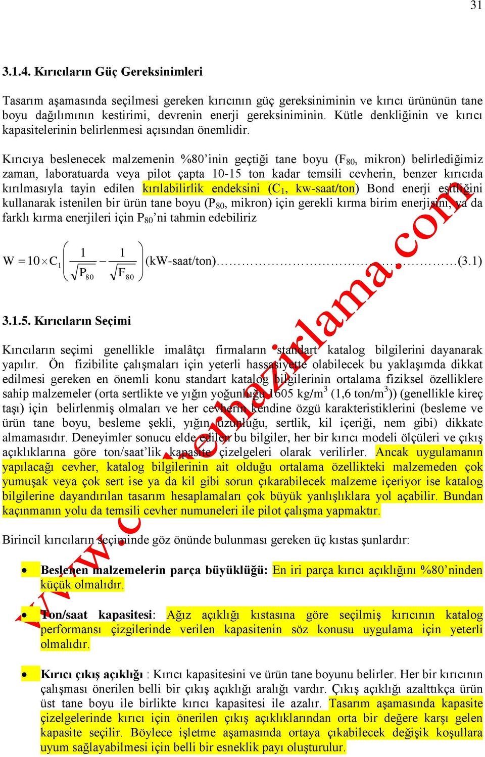 Kırıcıya beslenecek malzemenin %80 inin geçtiği tane boyu (F 80, mikron) belirlediğimiz zaman, laboratuarda veya pilot çapta 10-15 ton kadar temsili cevherin, benzer kırıcıda kırılmasıyla tayin