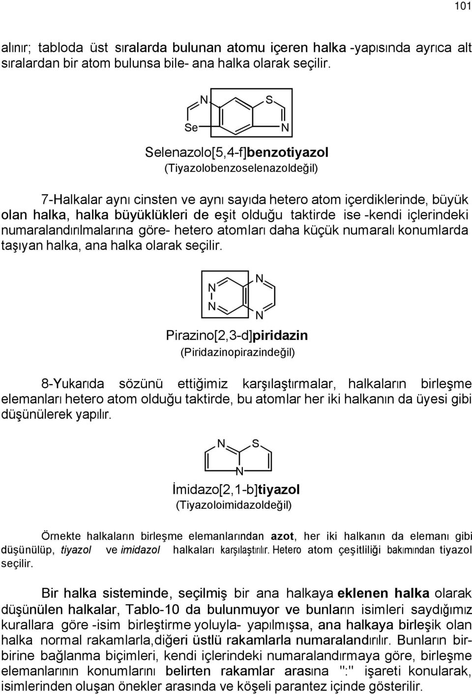 içlerindeki numaralandırılmalarına göre- hetero atomları daha küçük numaralı konumlarda taşıyan halka, ana halka olarak seçilir.