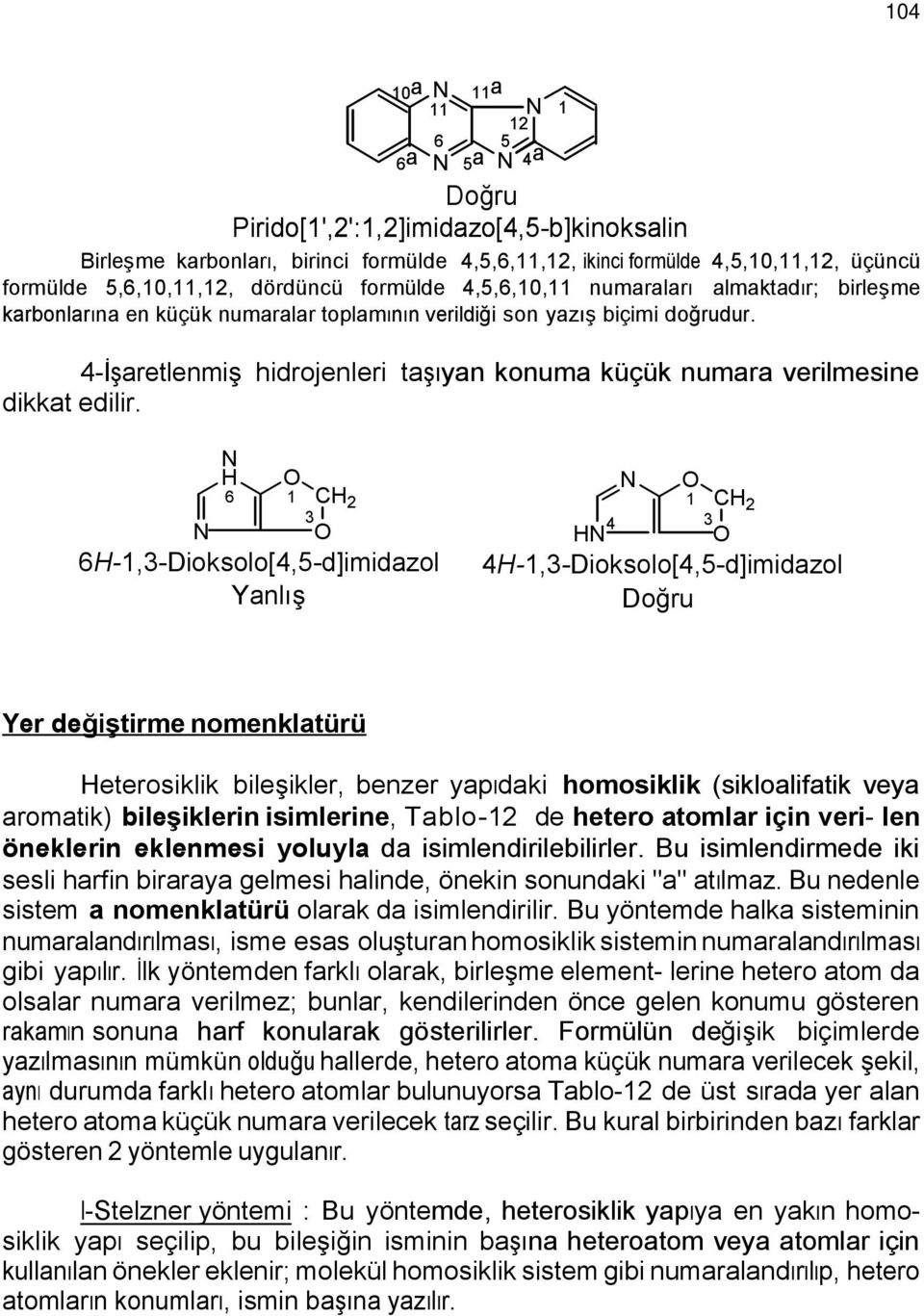 6 6-,-Dioksolo[,-d]imidazol Yanlış -,-Dioksolo[,-d]imidazol Doğru Yer değiştirme nomenklatürü eterosiklik bileşikler, benzer yapıdaki homosiklik (sikloalifatik veya aromatik) bileşiklerin isimlerine,