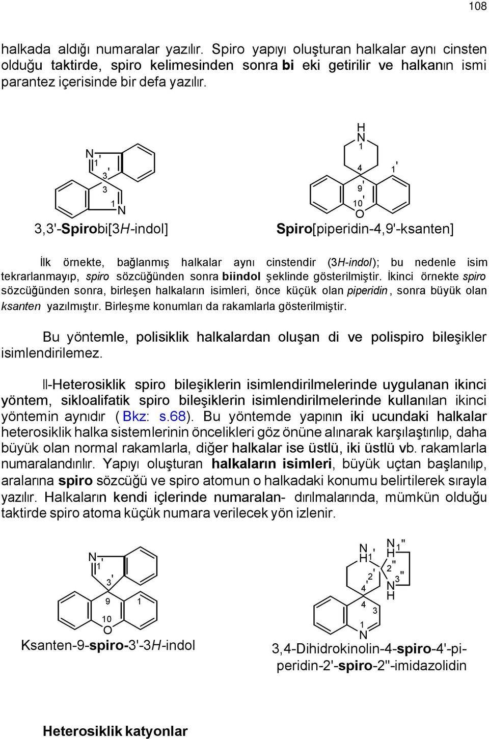 gösterilmiştir. İkinci örnekte spiro sözcüğünden sonra, birleşen halkaların isimleri, önce küçük olan piperidin, sonra büyük olan ksanten yazılmıştır. Birleşme konumları da rakamlarla gösterilmiştir.