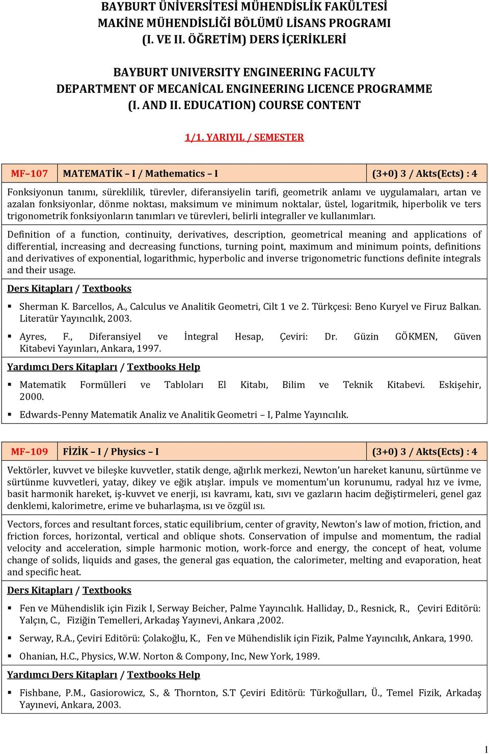 YARIYIL / SEMESTER MF 107 MATEMATİK I / Mathematics I (3+0) 3 / Akts(Ects) : 4 Fonksiyonun tanımı, süreklilik, türevler, diferansiyelin tarifi, geometrik anlamı ve uygulamaları, artan ve azalan