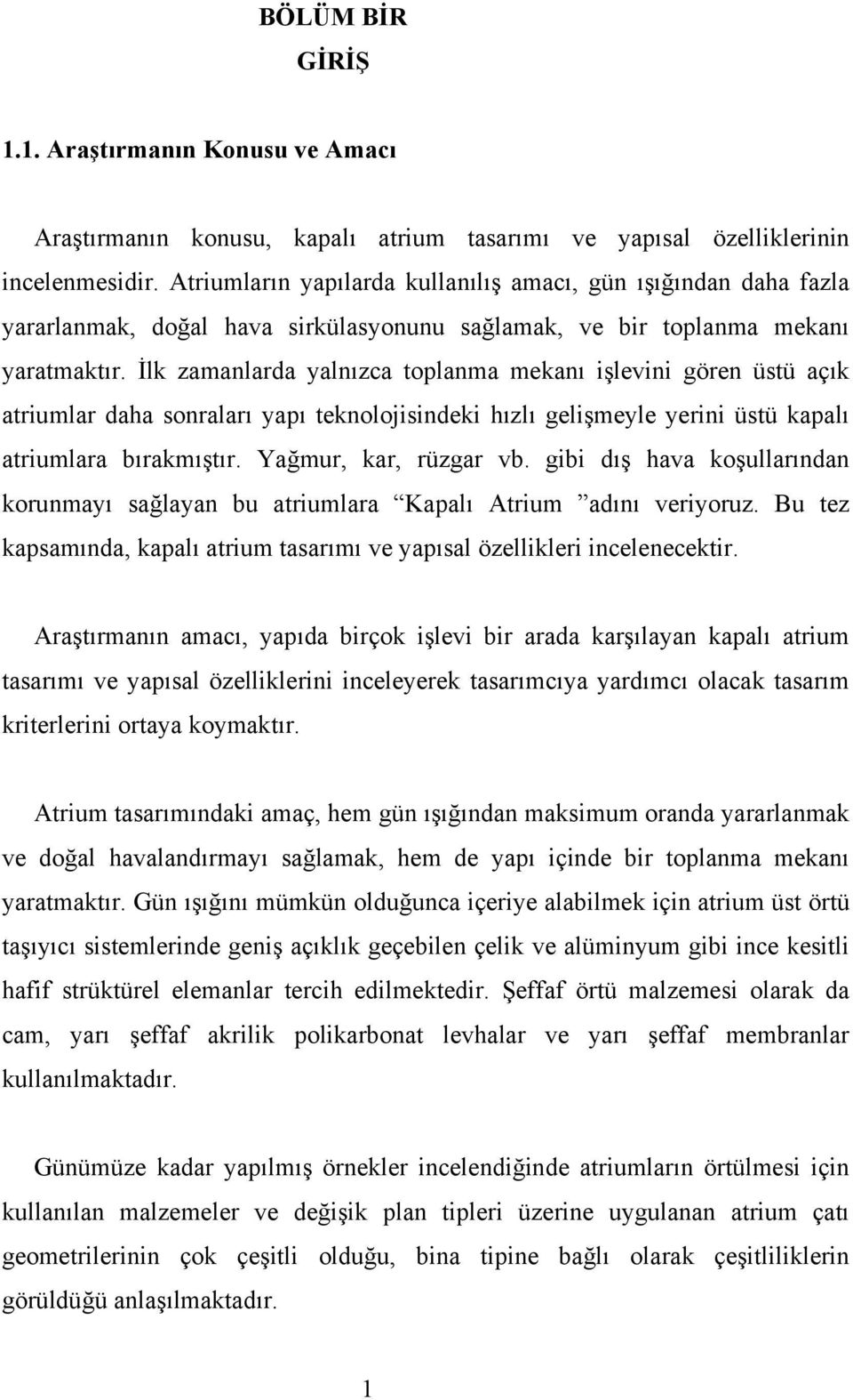 İlk zamanlarda yalnızca toplanma mekanı işlevini gören üstü açık atriumlar daha sonraları yapı teknolojisindeki hızlı gelişmeyle yerini üstü kapalı atriumlara bırakmıştır. Yağmur, kar, rüzgar vb.