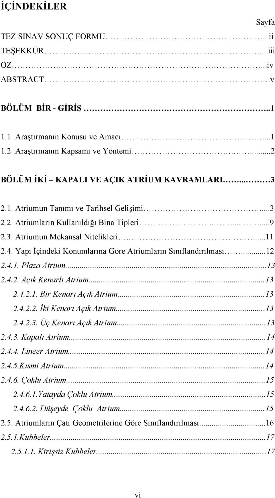 Yapı İçindeki Konumlarına Göre Atriumların Sınıflandırılması...12 2.4.1. Plaza Atrium...13 2.4.2. Açık Kenarlı Atrium...13 2.4.2.1. Bir Kenarı Açık Atrium...13 2.4.2.2. İki Kenarı Açık Atrium...13 2.4.2.3. Üç Kenarı Açık Atrium.