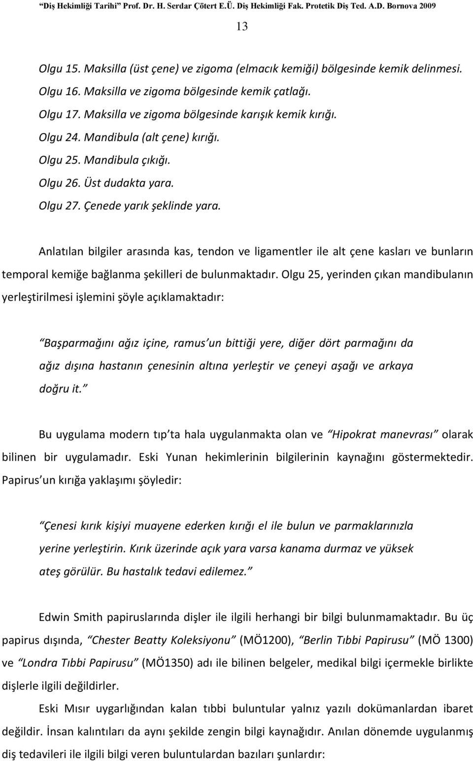 Anlatılan bilgiler arasında kas, tendon ve ligamentler ile alt çene kasları ve bunların temporal kemiğe bağlanma şekilleri de bulunmaktadır.