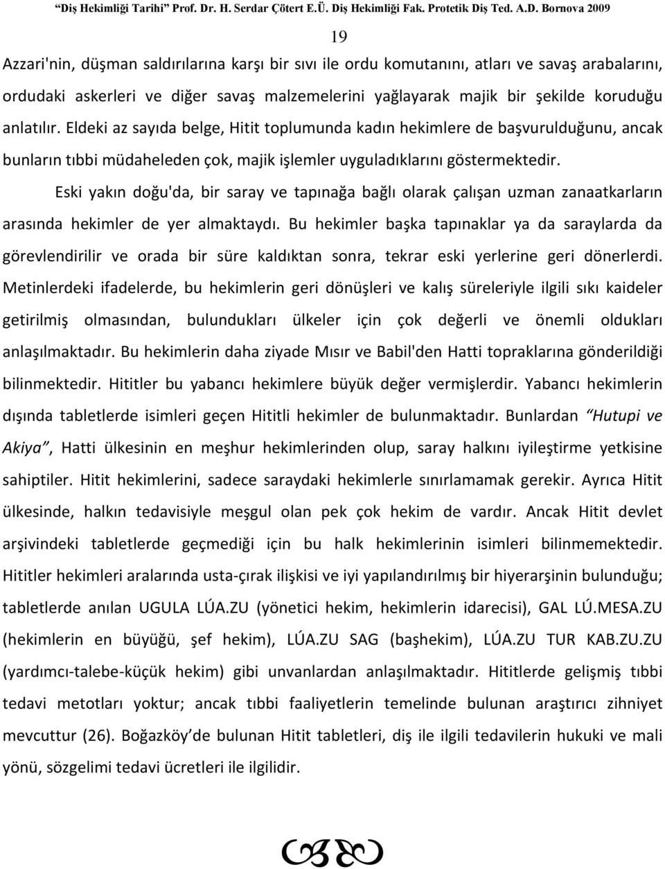 Eski yakın doğu'da, bir saray ve tapınağa bağlı olarak çalışan uzman zanaatkarların arasında hekimler de yer almaktaydı.