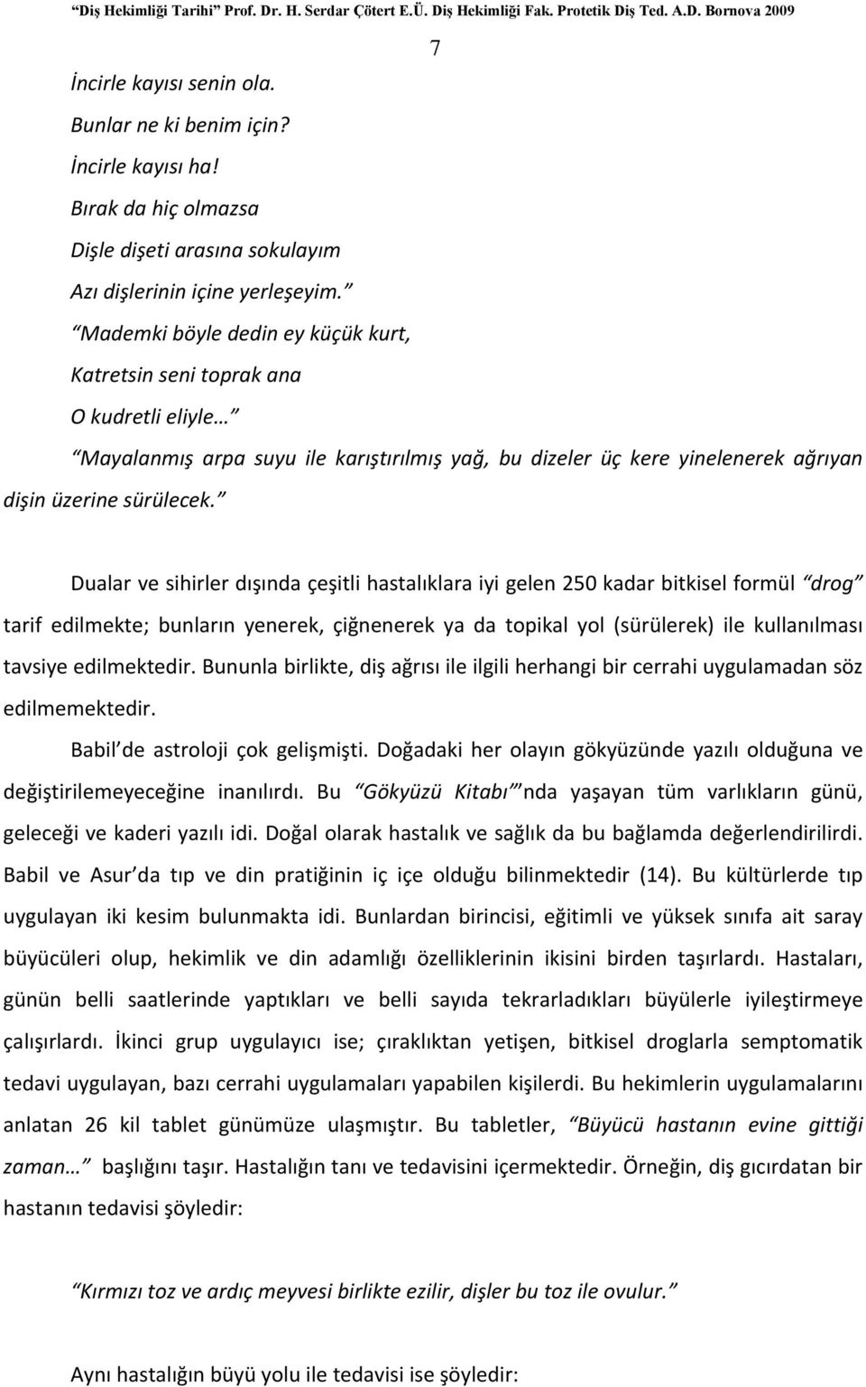 Dualar ve sihirler dışında çeşitli hastalıklara iyi gelen 250 kadar bitkisel formül drog tarif edilmekte; bunların yenerek, çiğnenerek ya da topikal yol (sürülerek) ile kullanılması tavsiye