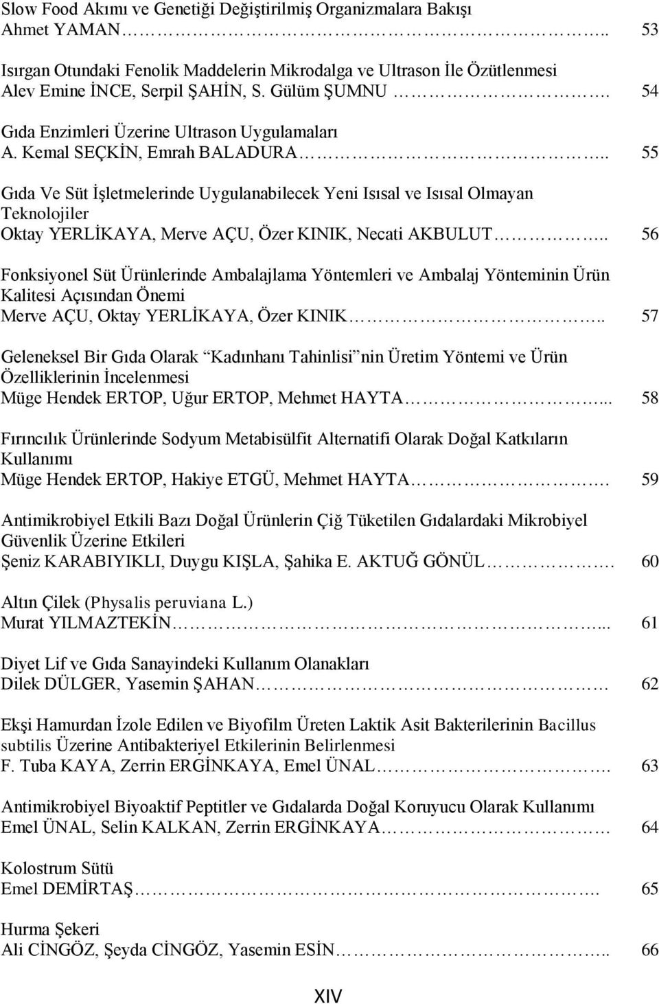 . 55 Gıda Ve Süt İşletmelerinde Uygulanabilecek Yeni Isısal ve Isısal Olmayan Teknolojiler Oktay YERLİKAYA, Merve AÇU, Özer KINIK, Necati AKBULUT.