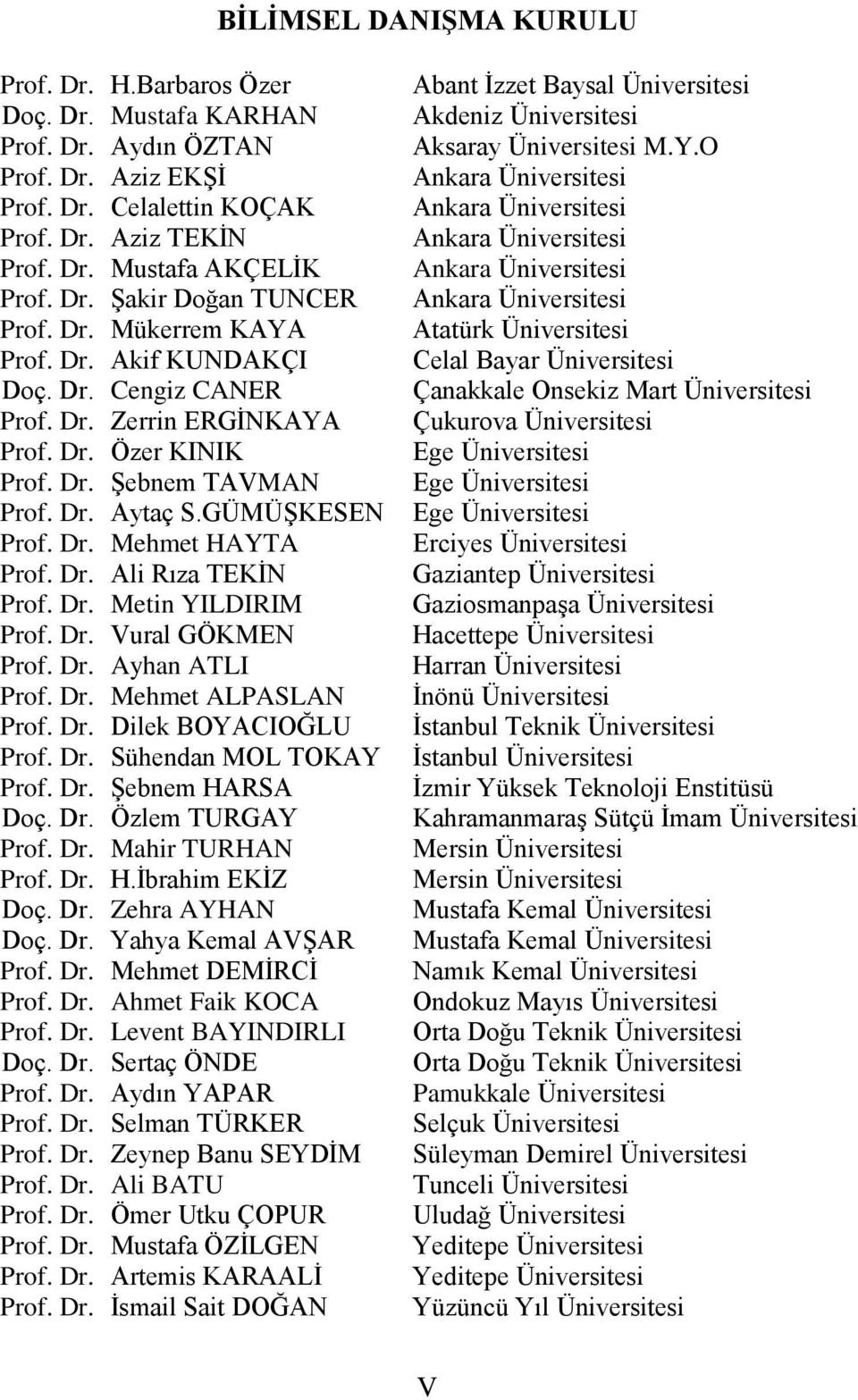 Dr. Metin YILDIRIM Prof. Dr. Vural GÖKMEN Prof. Dr. Ayhan ATLI Prof. Dr. Mehmet ALPASLAN Prof. Dr. Dilek BOYACIOĞLU Prof. Dr. Sühendan MOL TOKAY Prof. Dr. Şebnem HARSA Doç. Dr. Özlem TURGAY Prof. Dr. Mahir TURHAN Prof.