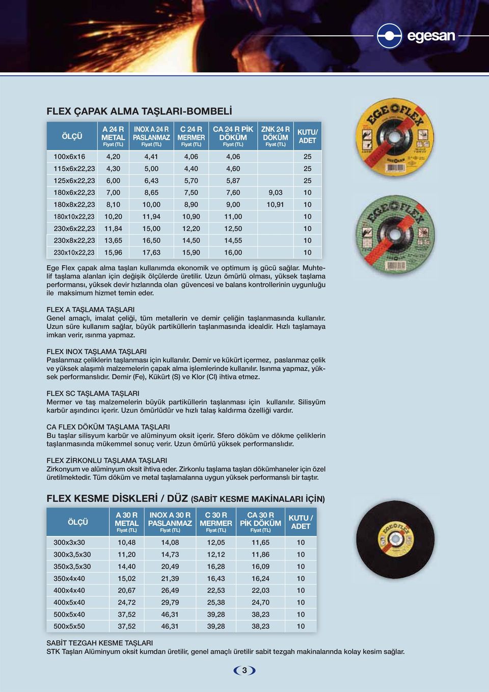 230x10x22,23 15,96 17,63 15,90 16,00 10 Ege Flex çapak alma taşları kullanımda ekonomik ve optimum iş gücü sağlar. Muhtelif taşlama alanları için değişik ölçülerde üretilir.