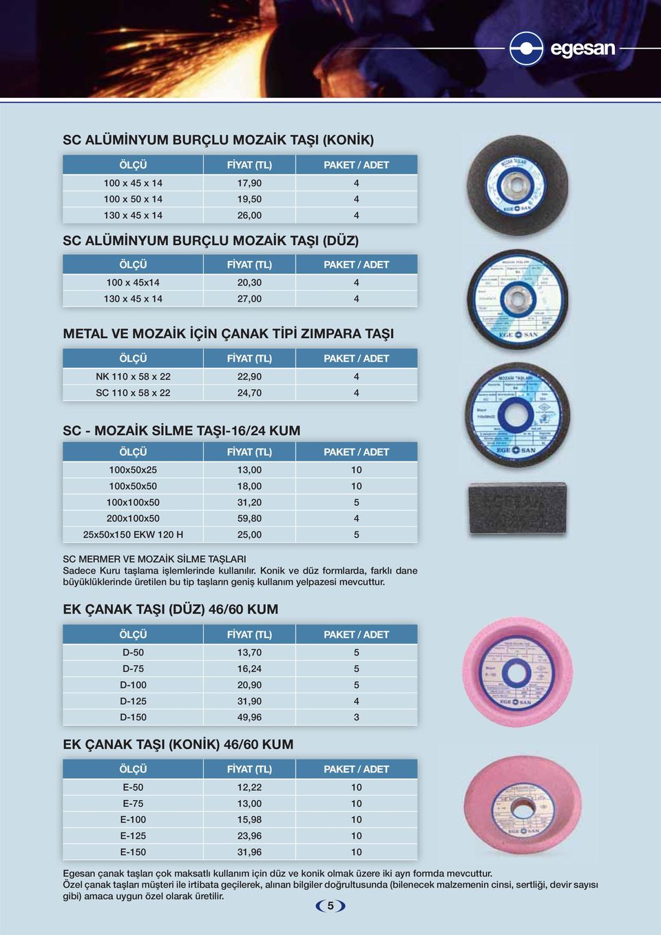 10 100x50x50 18,00 10 100x100x50 31,20 5 200x100x50 59,80 4 25x50x150 EKW 120 H 25,00 5 SC VE MOZAİK SİLME TAŞLARI Sadece Kuru taşlama işlemlerinde kullanılır.