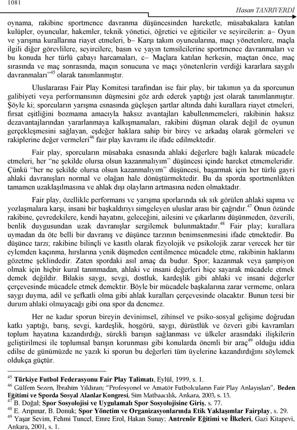 her türlü çabayı harcamaları, c Maçlara katılan herkesin, maçtan önce, maç sırasında ve maç sonrasında, maçın sonucuna ve maçı yönetenlerin verdiği kararlara saygılı davranmaları 45 olarak