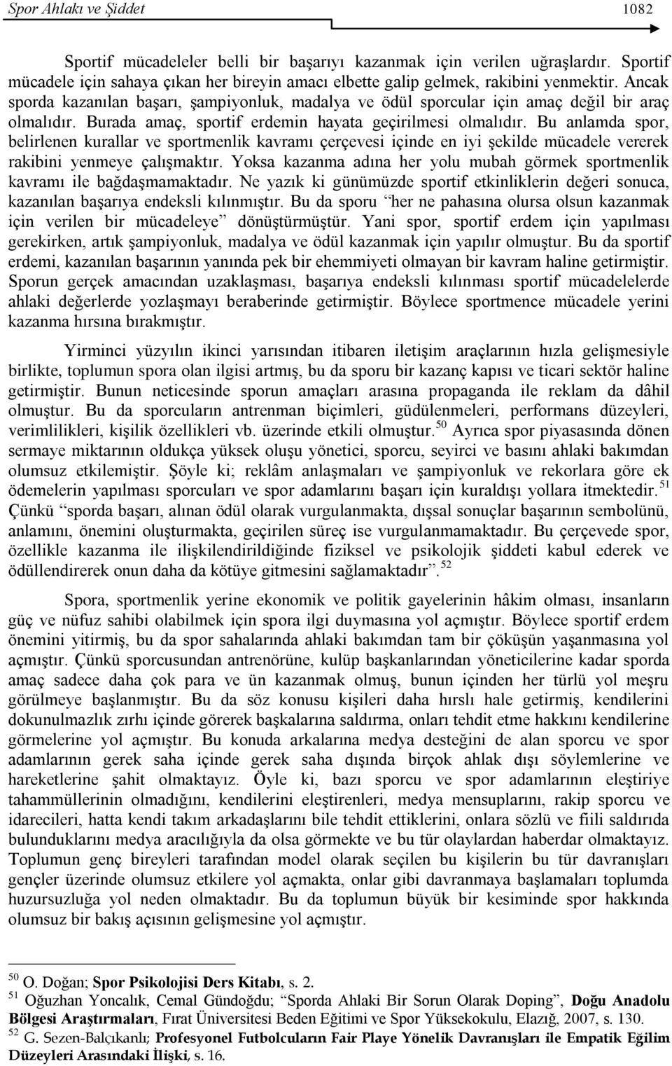 Bu anlamda spor, belirlenen kurallar ve sportmenlik kavramı çerçevesi içinde en iyi Ģekilde mücadele vererek rakibini yenmeye çalıģmaktır.