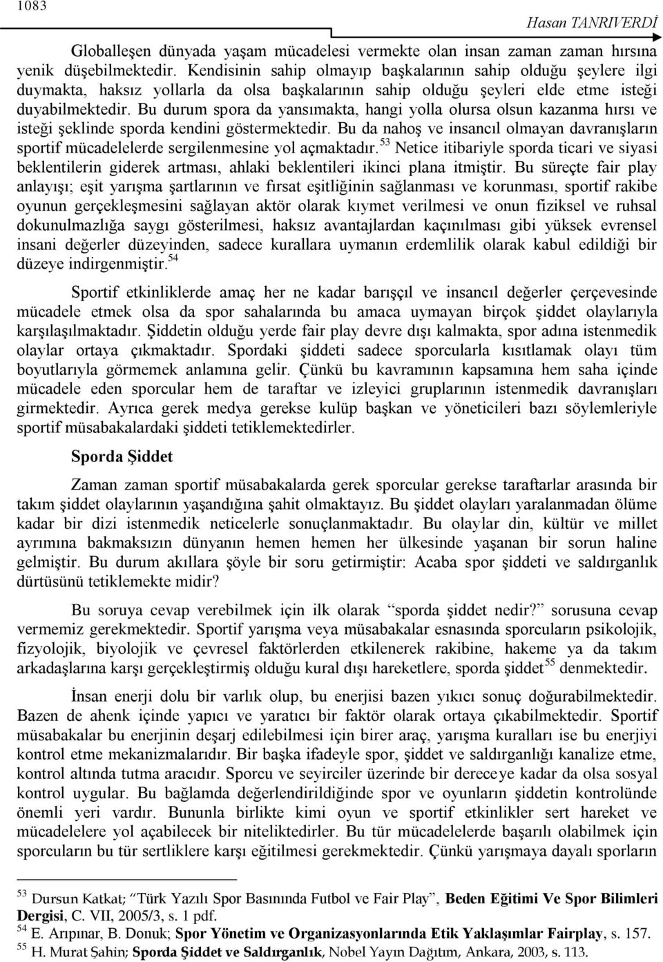 Bu durum spora da yansımakta, hangi yolla olursa olsun kazanma hırsı ve isteği Ģeklinde sporda kendini göstermektedir.