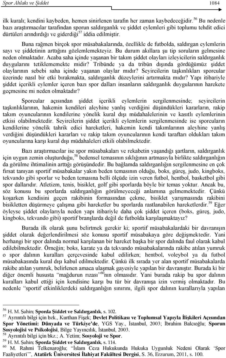 Buna rağmen birçok spor müsabakalarında, özellikle de futbolda, saldırgan eylemlerin sayı ve Ģiddetinin arttığını gözlemlemekteyiz. Bu durum akıllara Ģu tip soruların gelmesine neden olmaktadır.