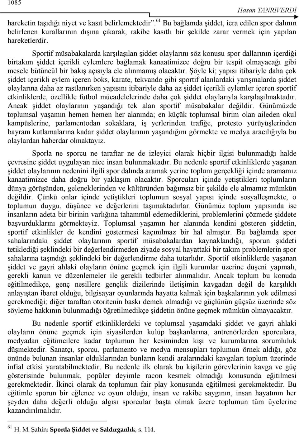 Sportif müsabakalarda karģılaģılan Ģiddet olaylarını söz konusu spor dallarının içerdiği birtakım Ģiddet içerikli eylemlere bağlamak kanaatimizce doğru bir tespit olmayacağı gibi mesele bütüncül bir