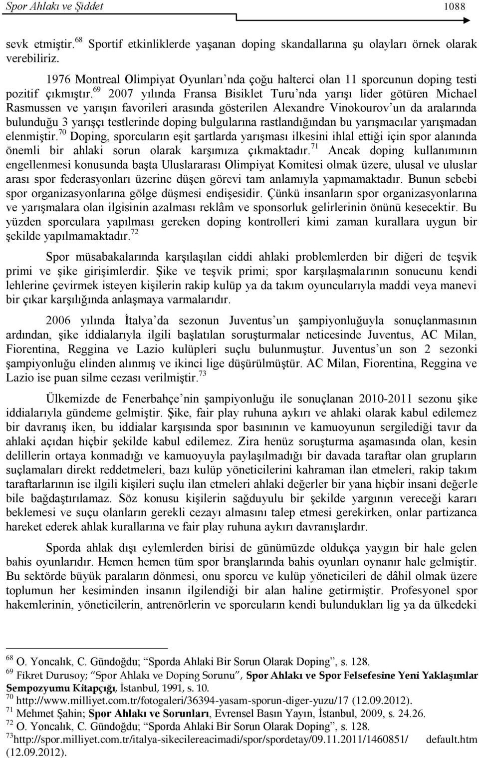 69 2007 yılında Fransa Bisiklet Turu nda yarıģı lider götüren Michael Rasmussen ve yarıģın favorileri arasında gösterilen Alexandre Vinokourov un da aralarında bulunduğu 3 yarıģçı testlerinde doping