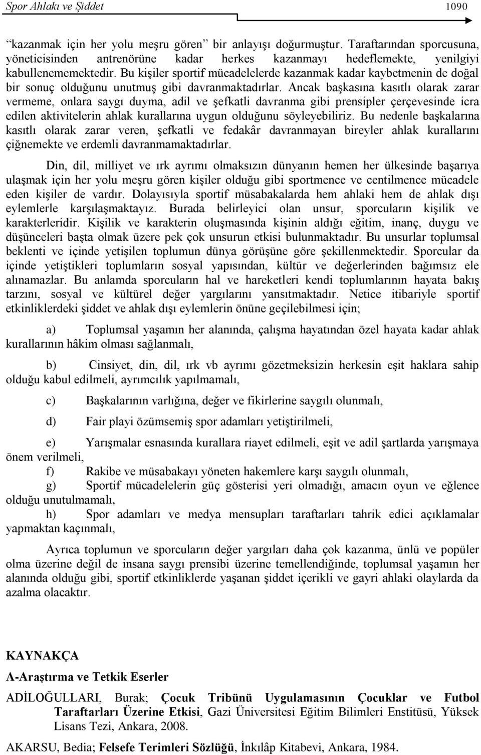 Bu kiģiler sportif mücadelelerde kazanmak kadar kaybetmenin de doğal bir sonuç olduğunu unutmuģ gibi davranmaktadırlar.