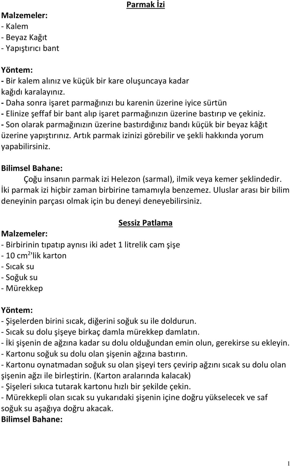 - Son olarak parmağınızın üzerine bastırdığınız bandı küçük bir beyaz kâğıt üzerine yapıştırınız. Artık parmak izinizi görebilir ve şekli hakkında yorum yapabilirsiniz.