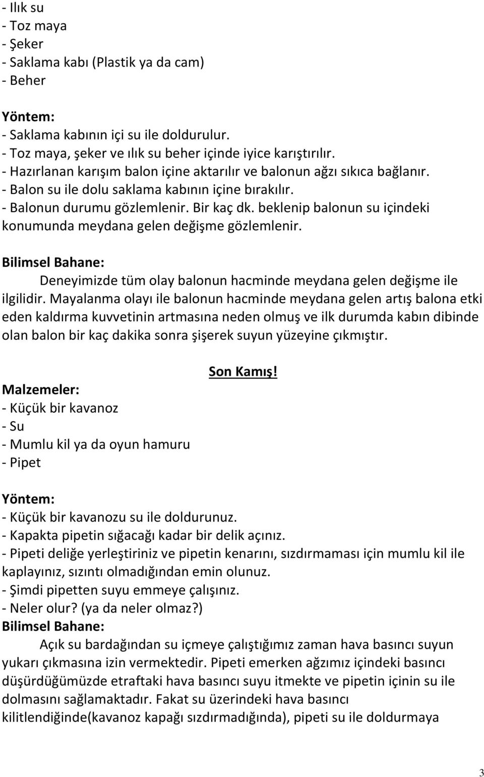 beklenip balonun su içindeki konumunda meydana gelen değişme gözlemlenir. Deneyimizde tüm olay balonun hacminde meydana gelen değişme ile ilgilidir.