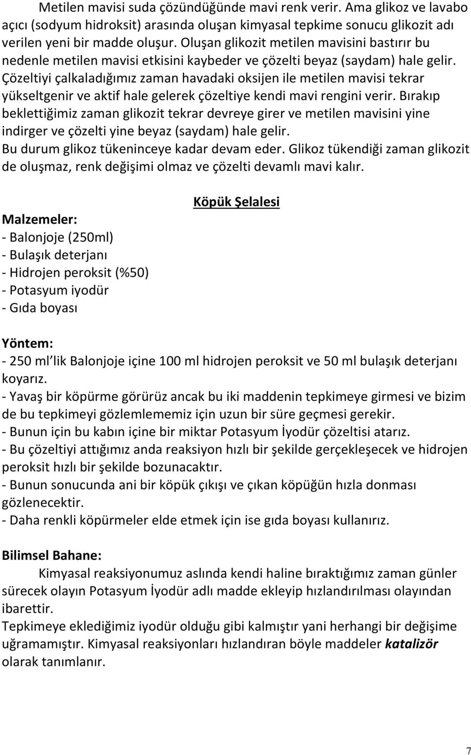 Çözeltiyi çalkaladığımız zaman havadaki oksijen ile metilen mavisi tekrar yükseltgenir ve aktif hale gelerek çözeltiye kendi mavi rengini verir.