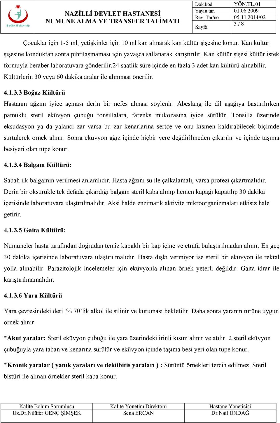 3.3 Boğaz Kültürü Hastanın ağzını iyice açması derin bir nefes alması söylenir. Abeslang ile dil aşağıya bastırılırken pamuklu steril eküvyon çubuğu tonsillalara, farenks mukozasına iyice sürülür.